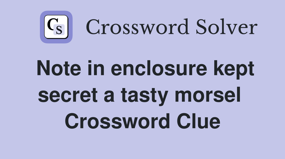 Note in enclosure kept secret a tasty morsel  Crossword Clue