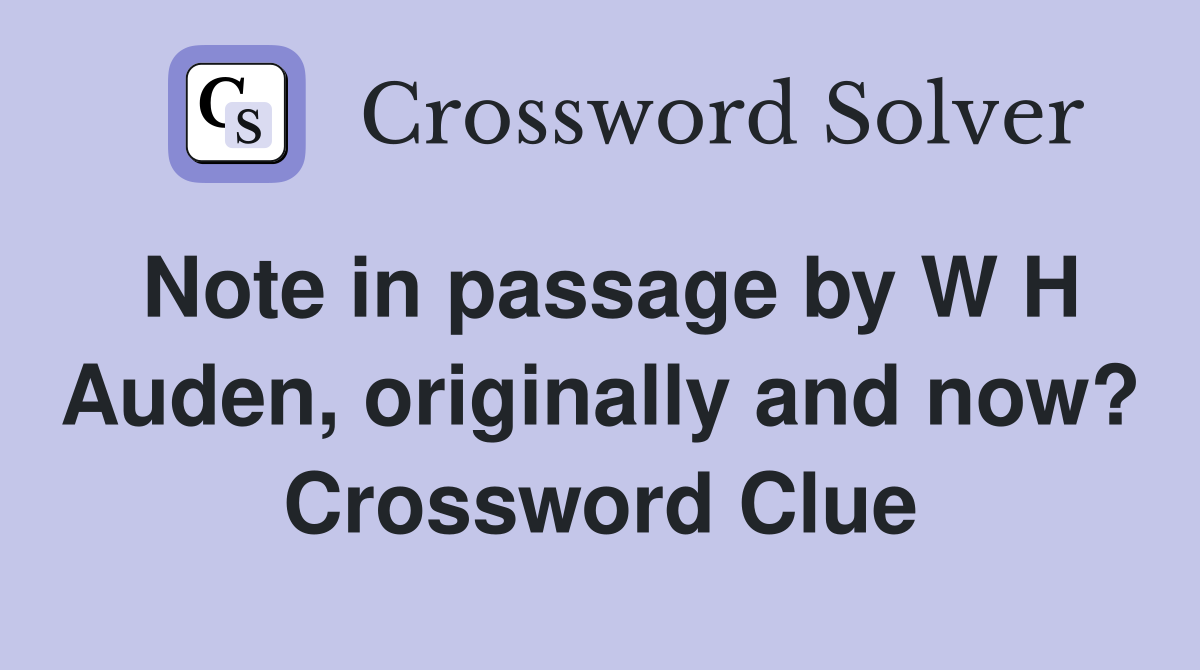 Note in passage by W H Auden, originally and now? Crossword Clue