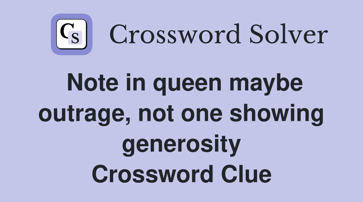 Note in queen maybe outrage, not one showing generosity Crossword Clue