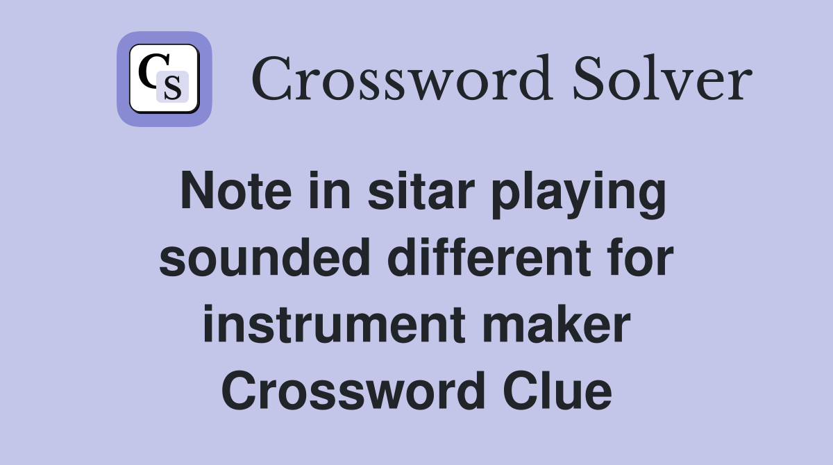 Note in sitar playing sounded different for instrument maker Crossword Clue