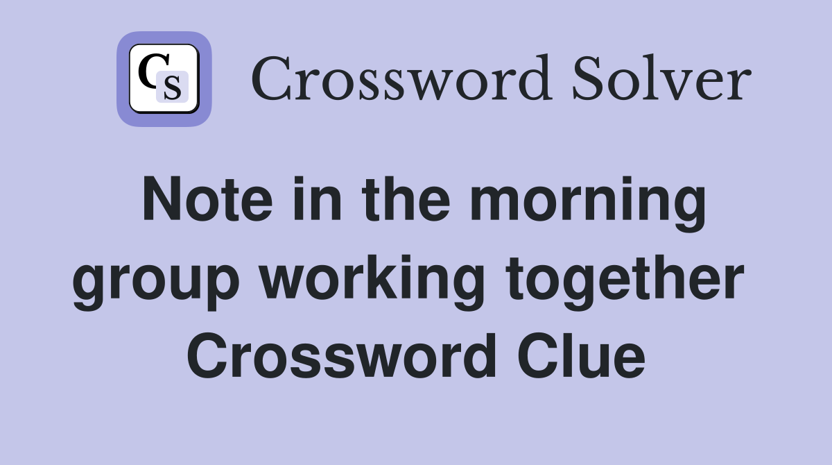 Note in the morning group working together  Crossword Clue