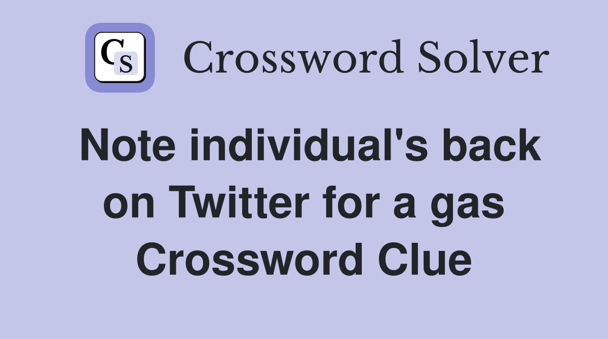 Note individual's back on Twitter for a gas Crossword Clue