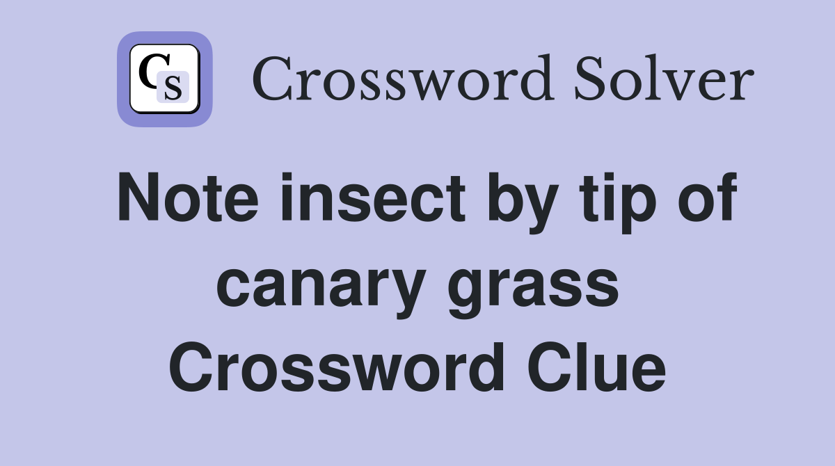Note insect by tip of canary grass Crossword Clue