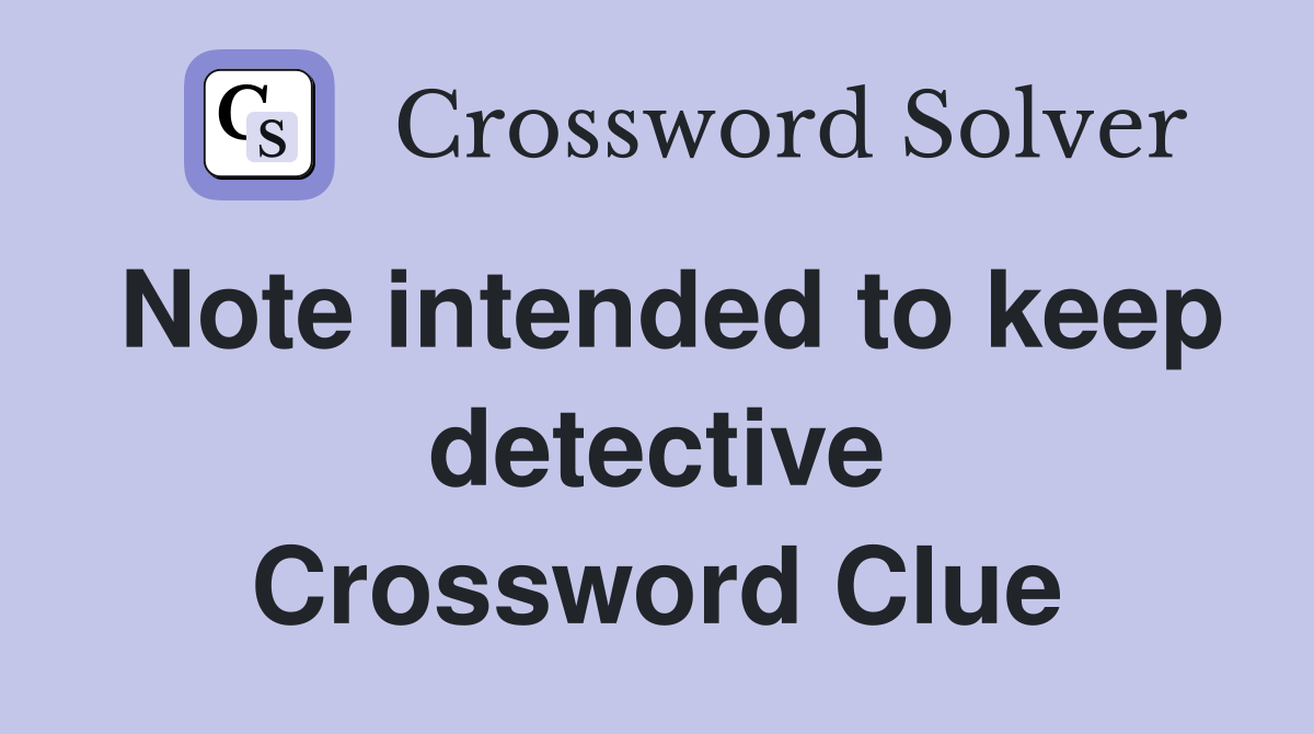 Note intended to keep detective Crossword Clue