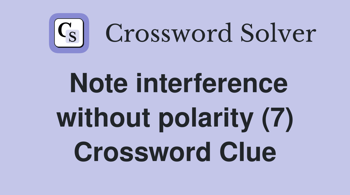 Note interference without polarity (7) Crossword Clue