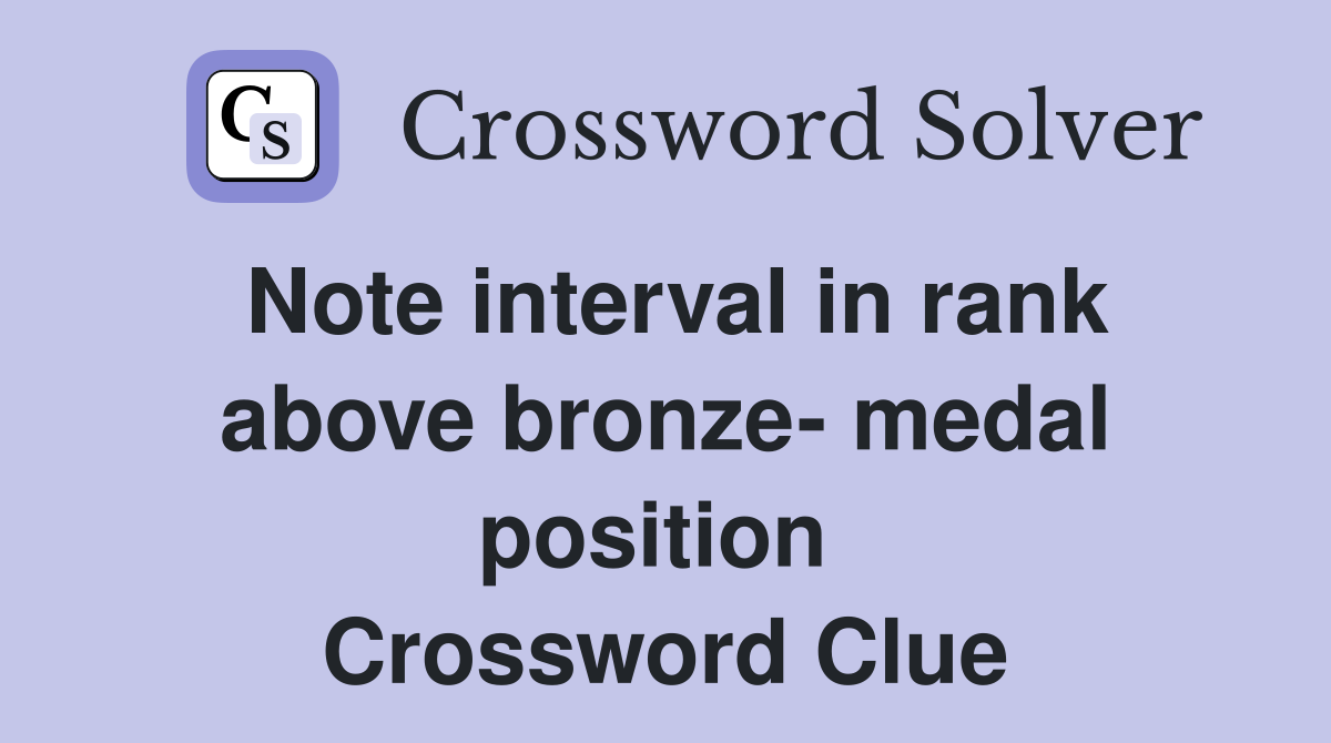 Note interval in rank above bronze- medal position  Crossword Clue