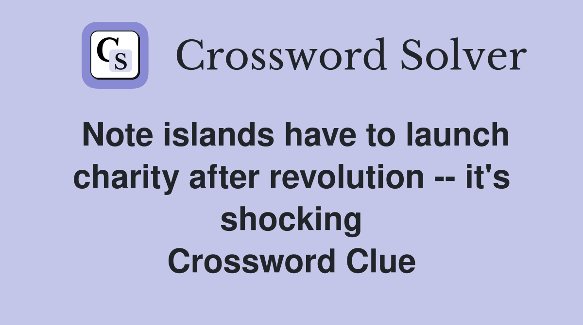 Note islands have to launch charity after revolution -- it's shocking Crossword Clue