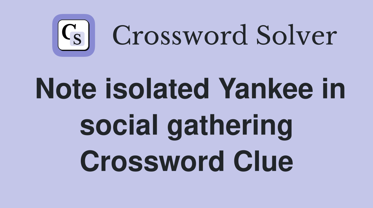 Note isolated Yankee in social gathering Crossword Clue