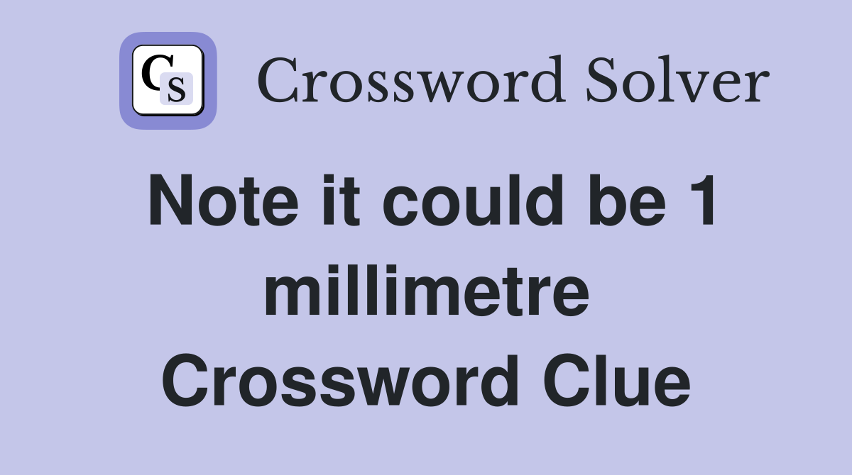 Note it could be 1 millimetre Crossword Clue