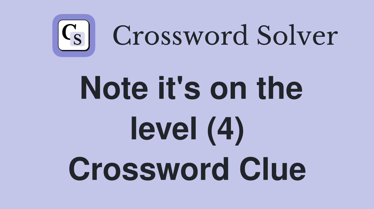 Note it's on the level (4) Crossword Clue