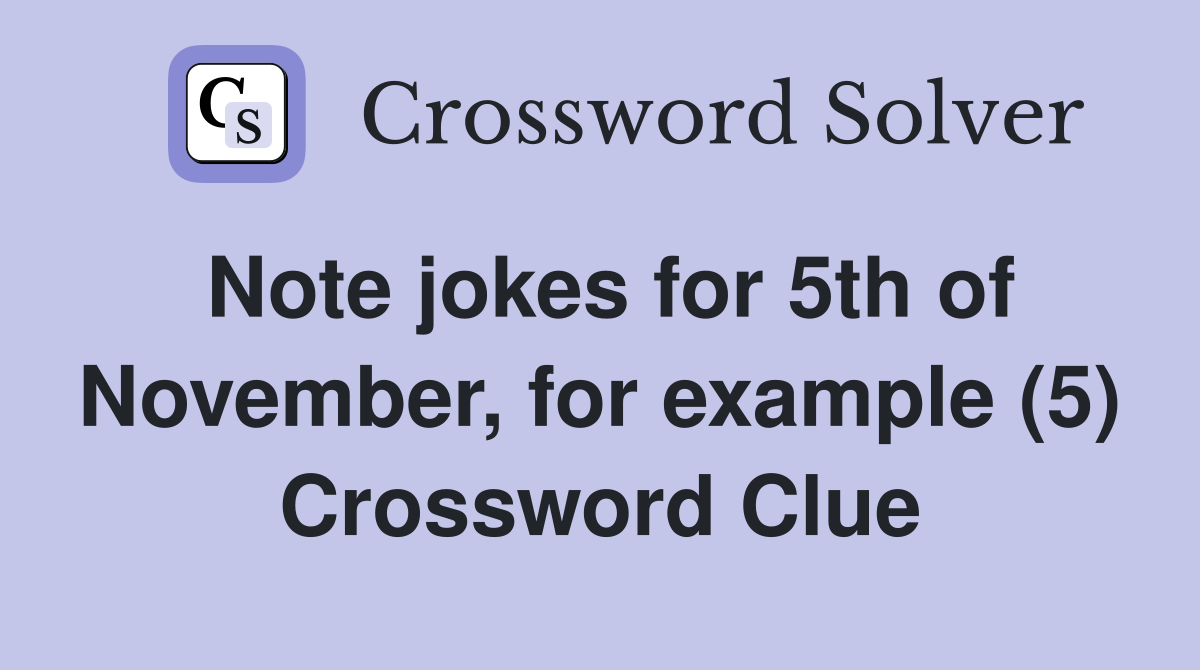 Note jokes for 5th of November, for example (5) Crossword Clue