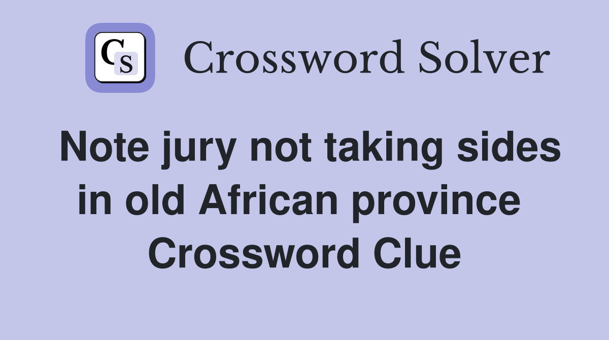 Note jury not taking sides in old African province  Crossword Clue