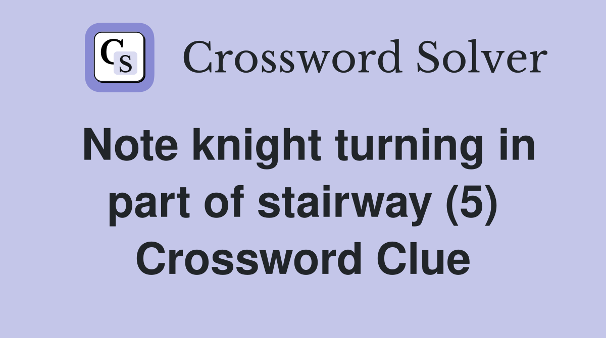 Note knight turning in part of stairway (5) Crossword Clue