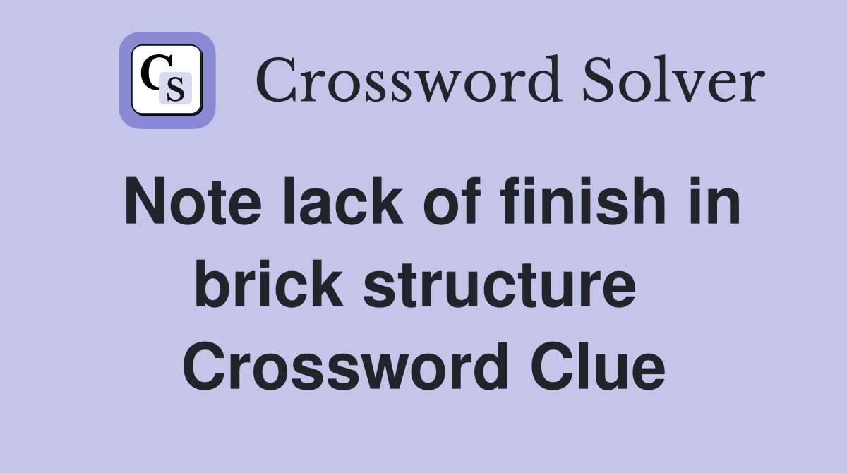 Note lack of finish in brick structure  Crossword Clue