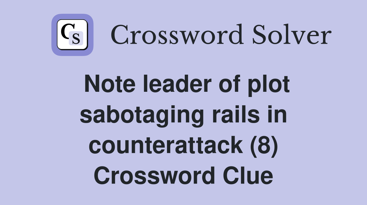 Note leader of plot sabotaging rails in counterattack (8) Crossword Clue
