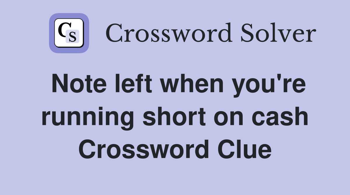 Note left when you're running short on cash Crossword Clue