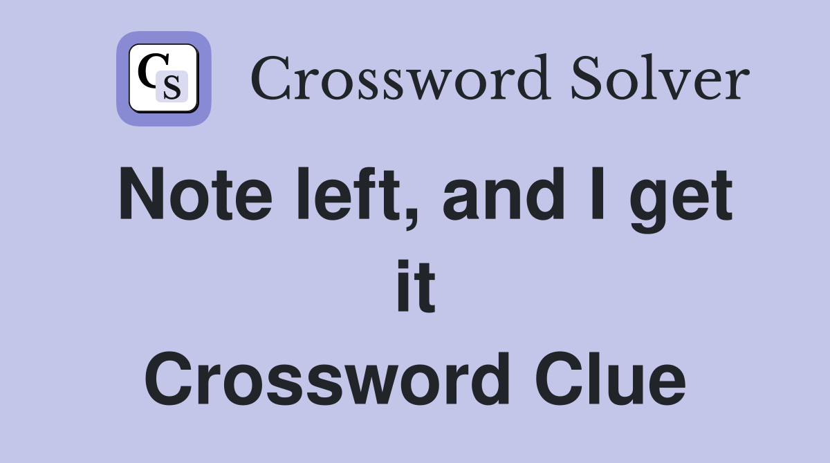 Note left, and I get it Crossword Clue