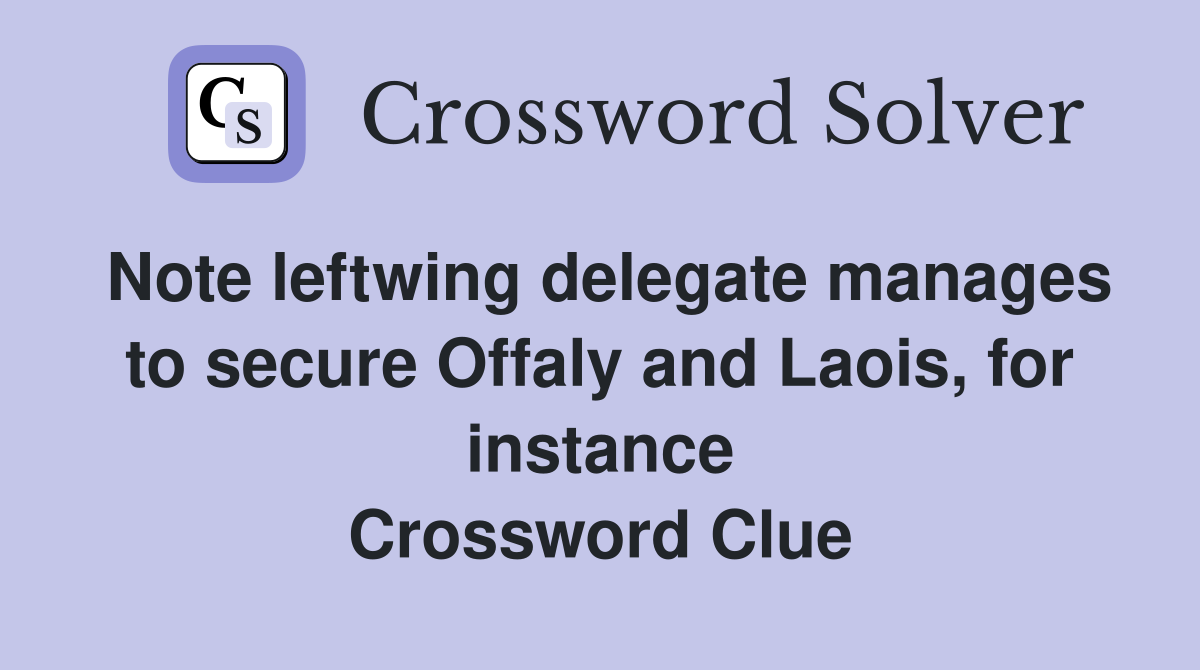Note leftwing delegate manages to secure Offaly and Laois, for instance Crossword Clue