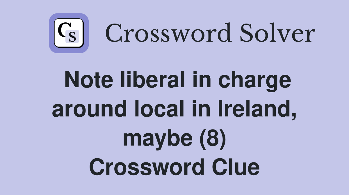 Note liberal in charge around local in Ireland, maybe (8) Crossword Clue