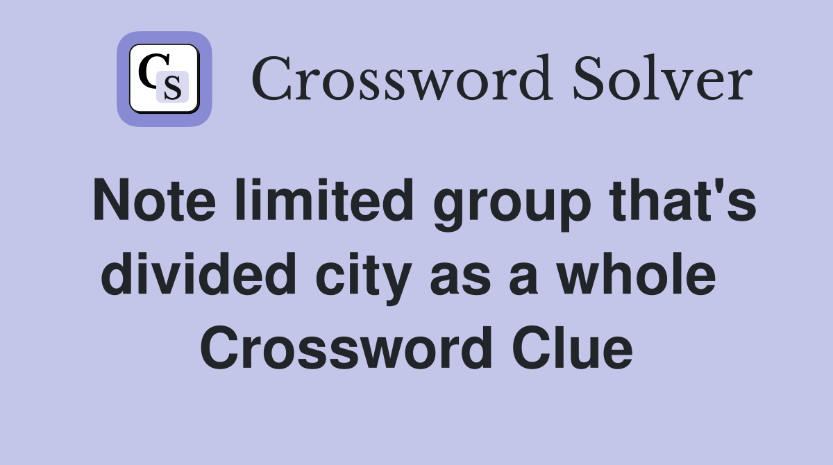 Note limited group that's divided city as a whole  Crossword Clue