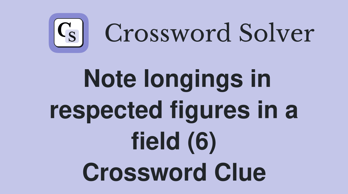 Note longings in respected figures in a field (6) Crossword Clue