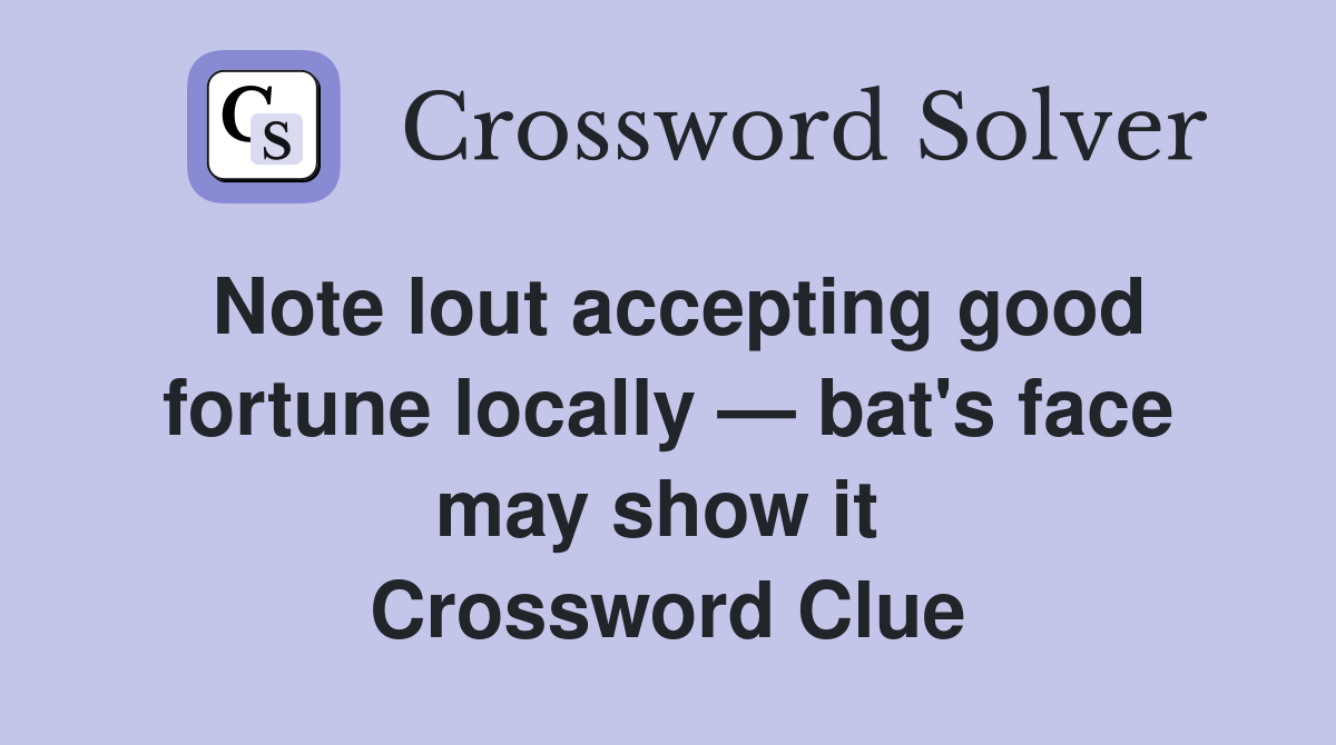 Note lout accepting good fortune locally — bat's face may show it  Crossword Clue