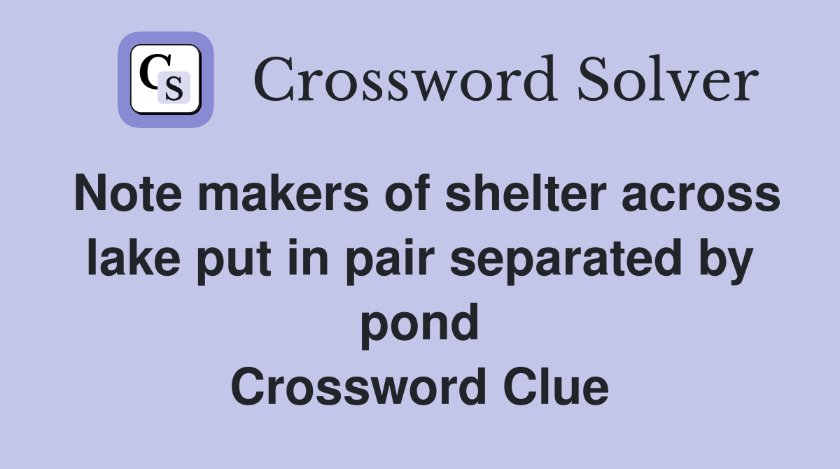 Note makers of shelter across lake put in pair separated by pond Crossword Clue