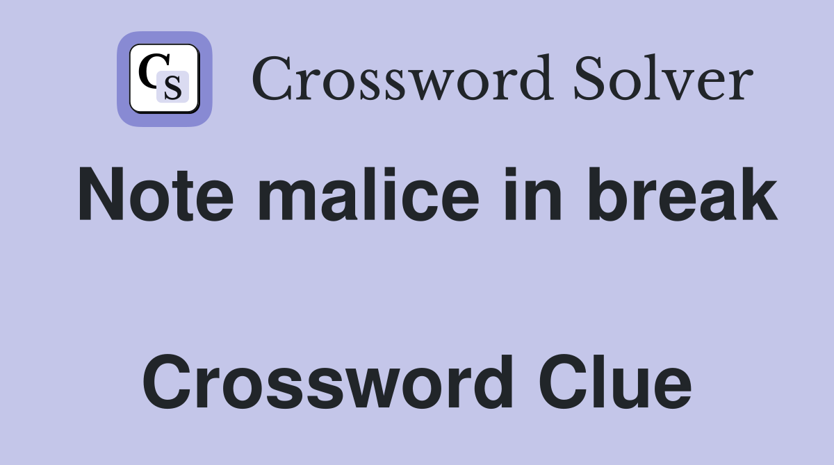 Note malice in break  Crossword Clue