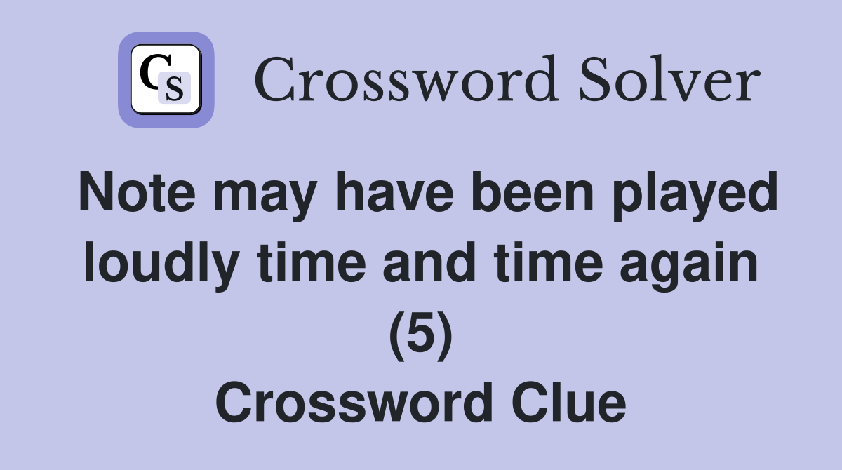 Note may have been played loudly time and time again (5) Crossword Clue
