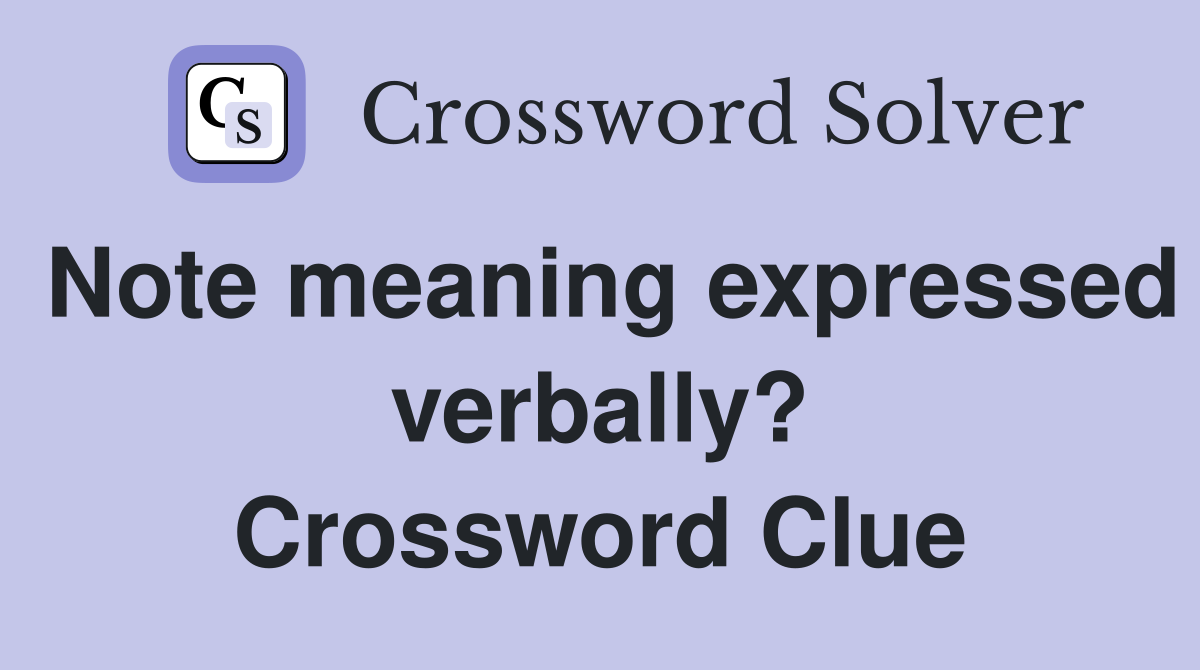 Note meaning expressed verbally? Crossword Clue