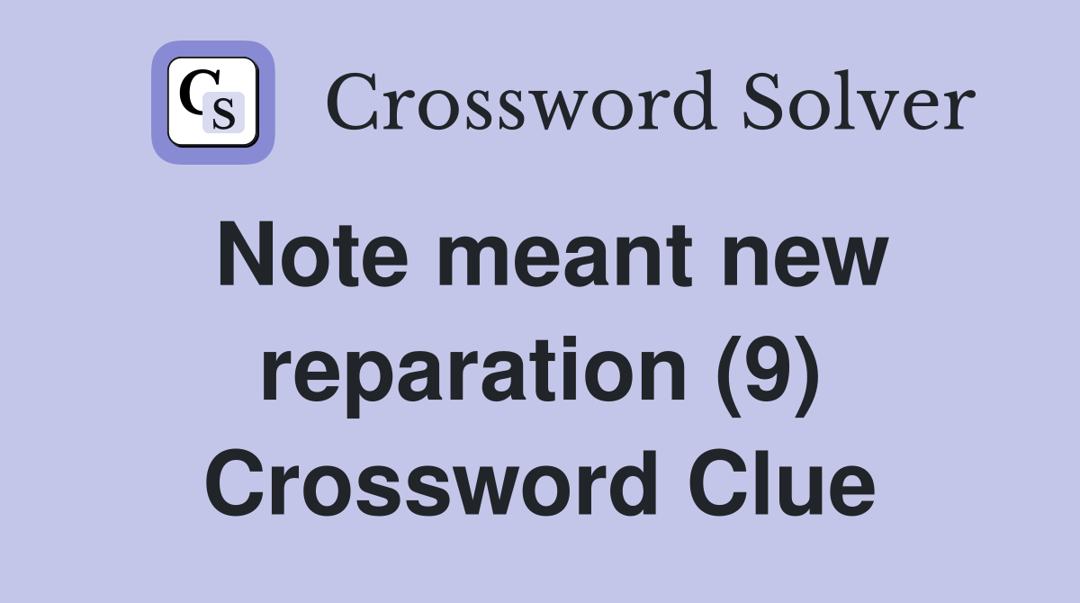 Note meant new reparation (9) Crossword Clue