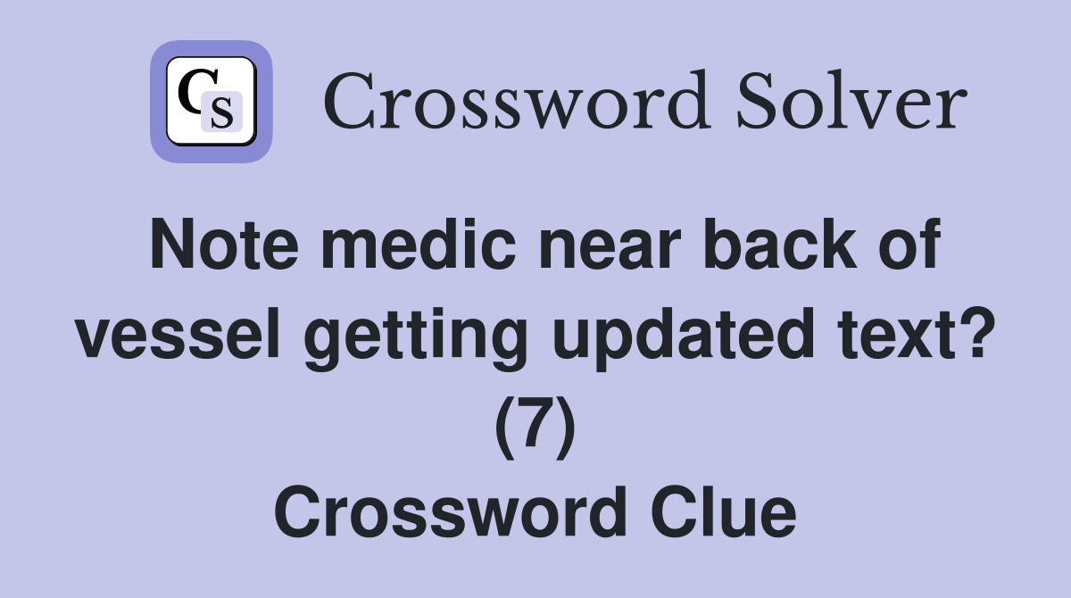 Note medic near back of vessel getting updated text? (7) Crossword Clue