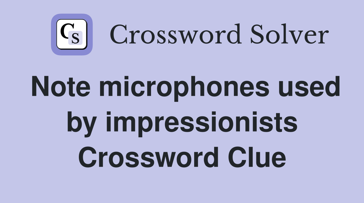 Note microphones used by impressionists Crossword Clue