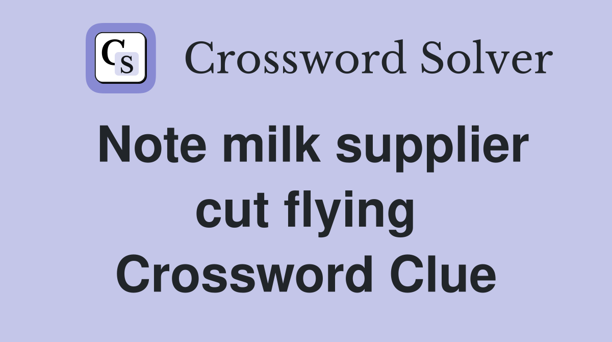 Note milk supplier cut flying Crossword Clue