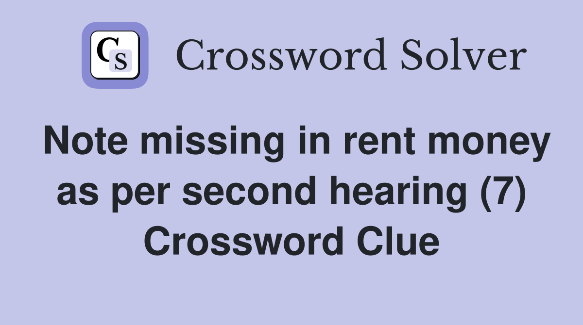 Note missing in rent money as per second hearing (7) Crossword Clue