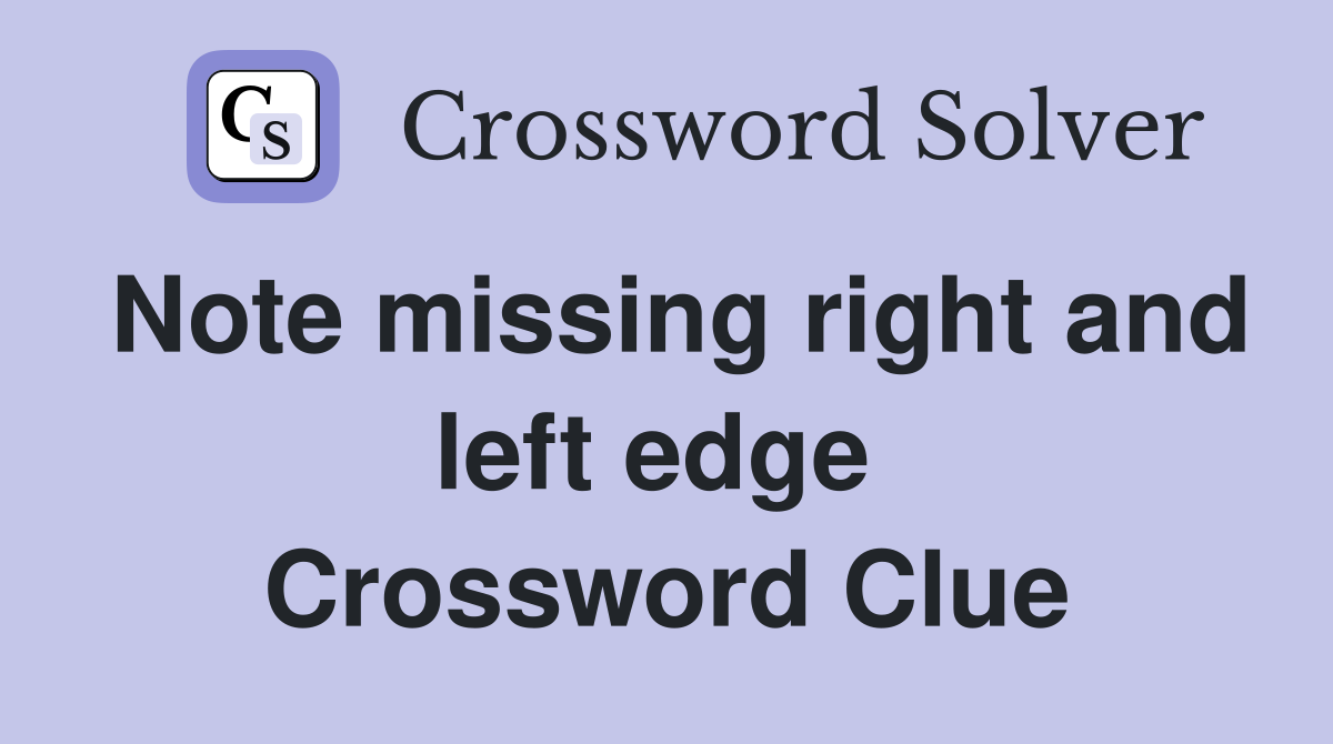Note missing right and left edge  Crossword Clue