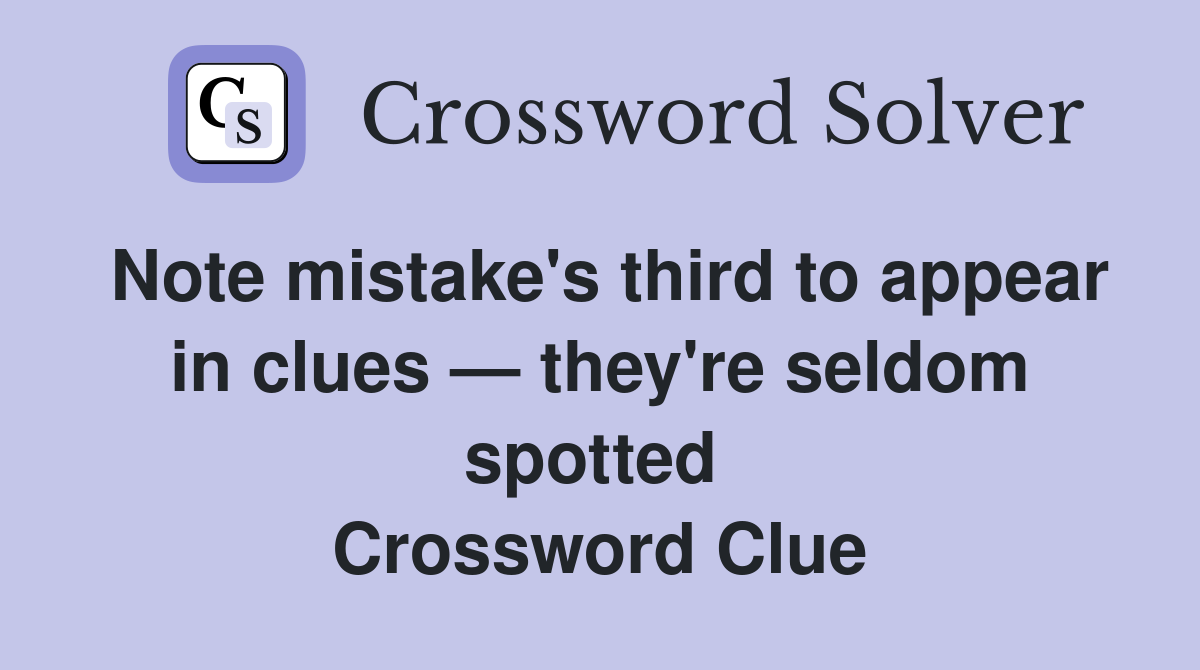 Note mistake's third to appear in clues — they're seldom spotted  Crossword Clue