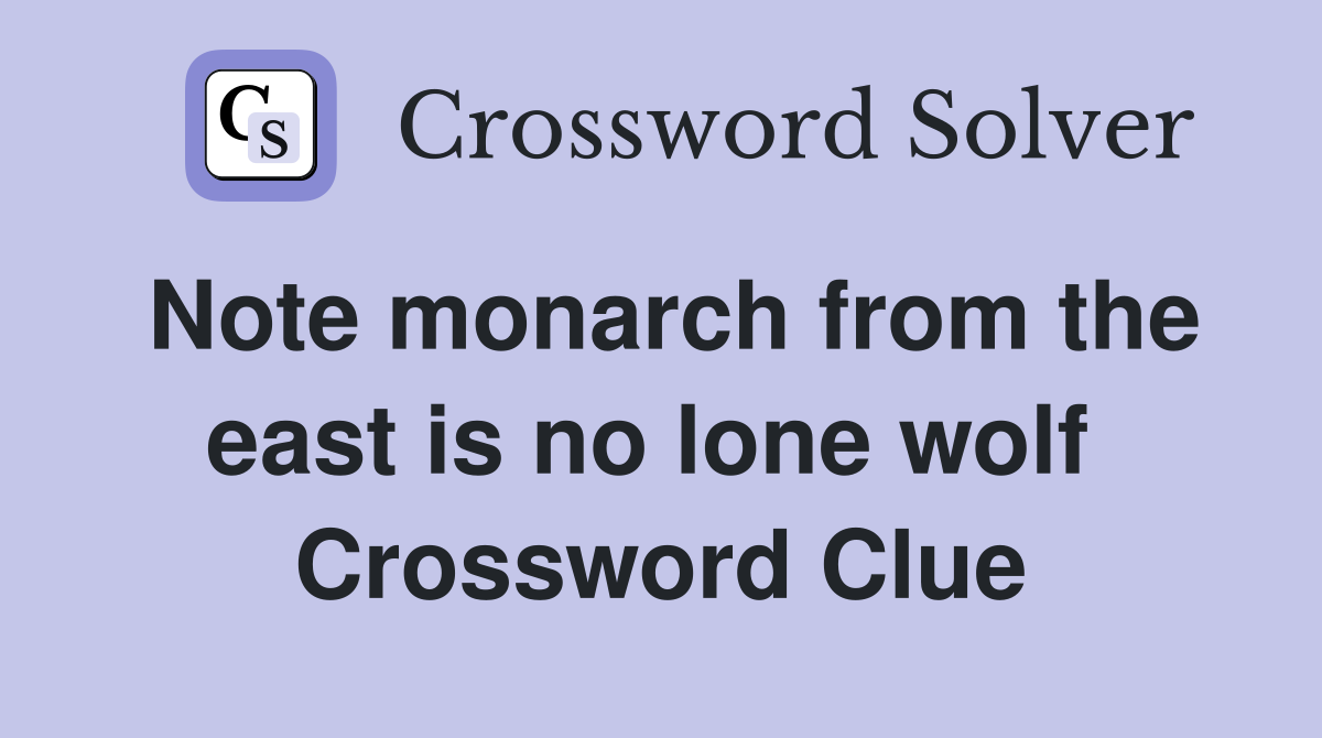 Note monarch from the east is no lone wolf  Crossword Clue