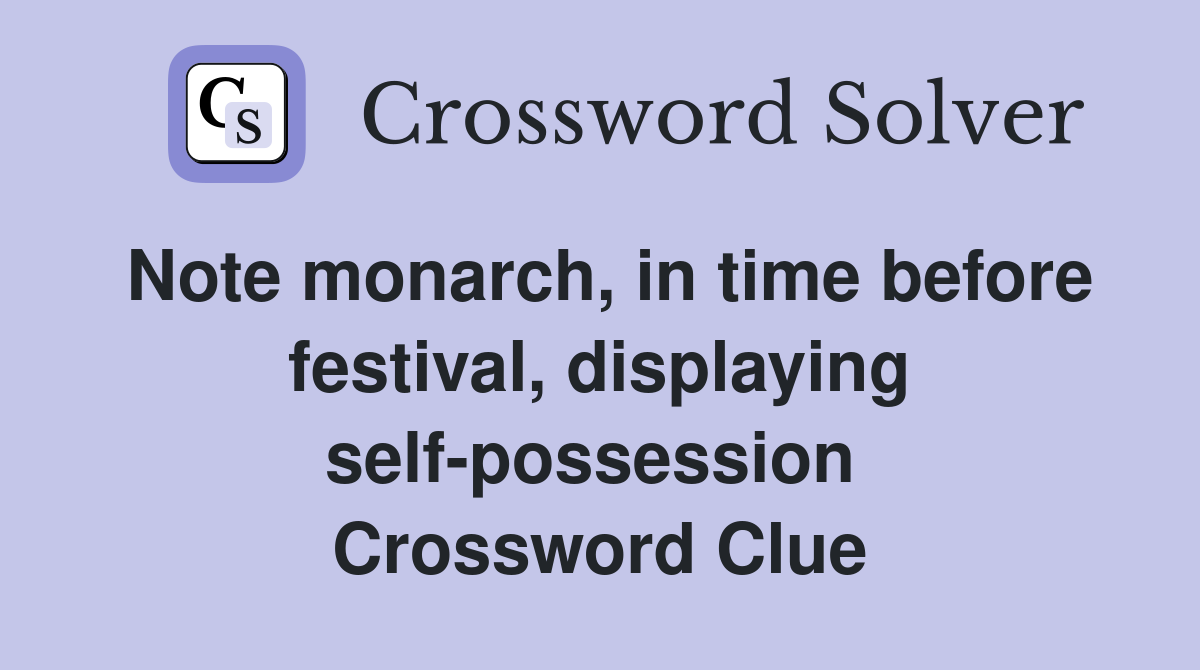 Note monarch, in time before festival, displaying self-possession  Crossword Clue