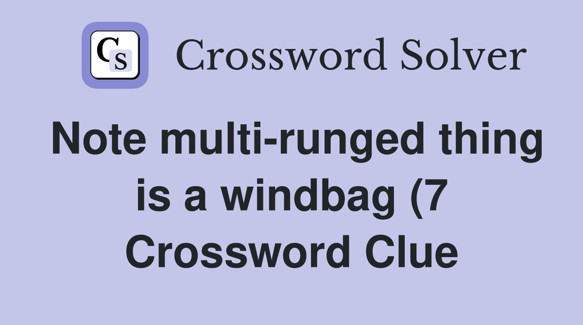 Note multi runged thing is a windbag (7) Crossword Clue Answers Note multi runged thing is a windbag (7) Crossword Clue Answers
