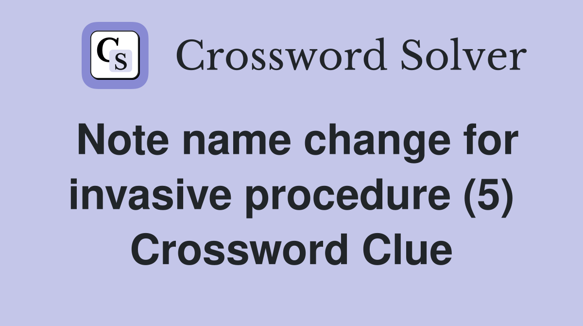 Note name change for invasive procedure (5) Crossword Clue