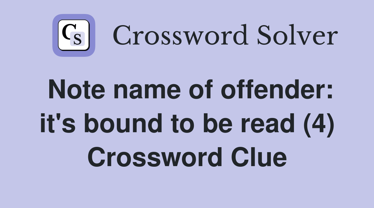 Note name of offender: it's bound to be read (4) Crossword Clue