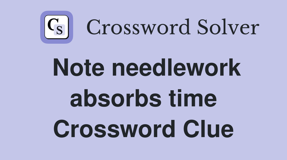 Note needlework absorbs time Crossword Clue