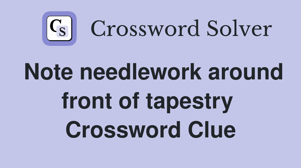 Note needlework around front of tapestry  Crossword Clue