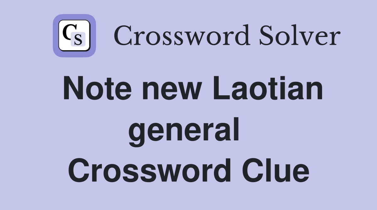 Note new Laotian general  Crossword Clue