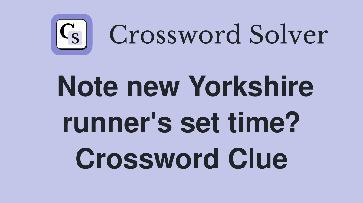 Note new Yorkshire runner's set time? Crossword Clue