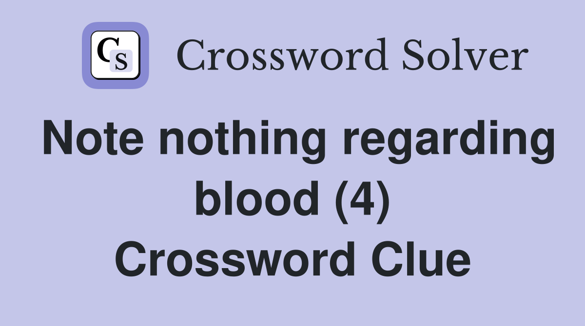 Note nothing regarding blood (4) Crossword Clue