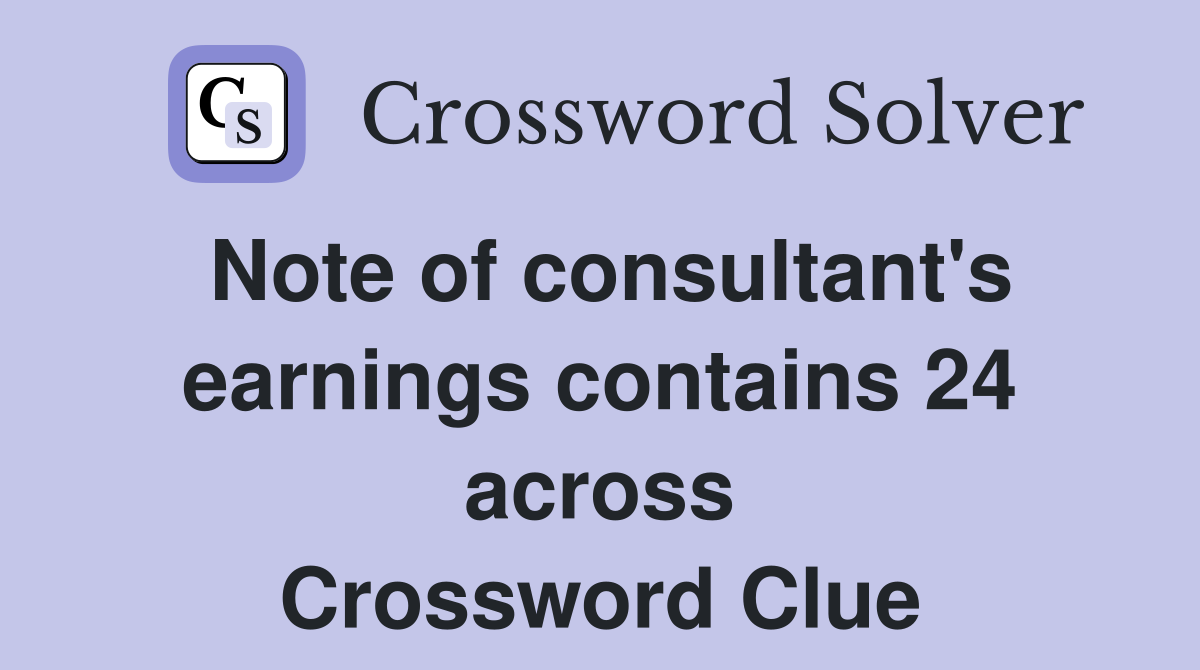 Note of consultant's earnings contains 24 across Crossword Clue