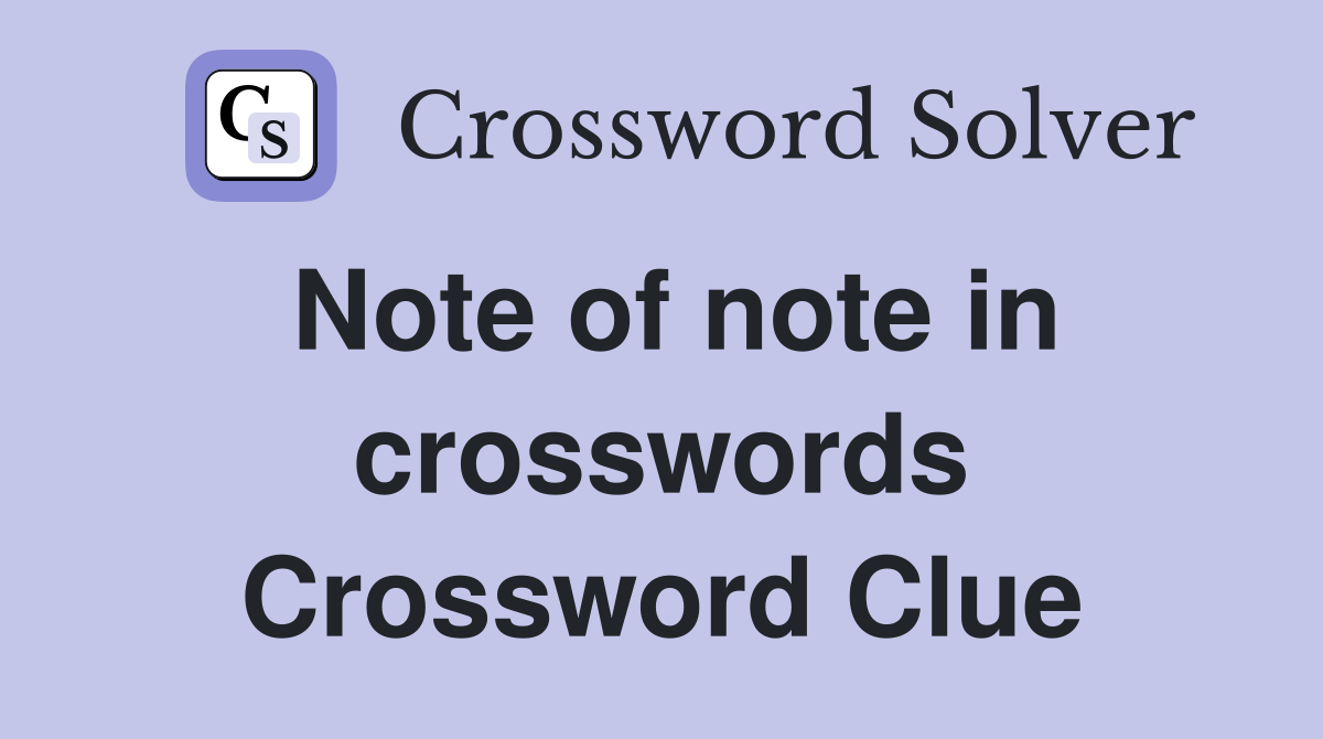Note of note in crosswords Crossword Clue