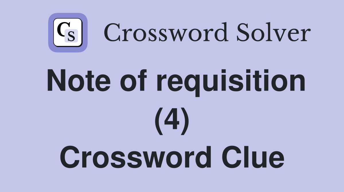 Note of requisition (4) Crossword Clue